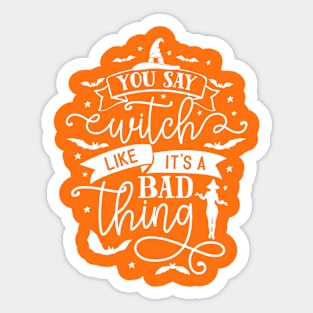 You Say Witch Like It's A Bad Thing Funny Halloween Sticker